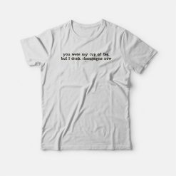 You Were My Cup Of Tea T-shirt