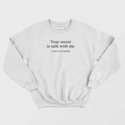 Your Secret Is Safe With Me I Wasn't Even Listening Classic Sweatshirt