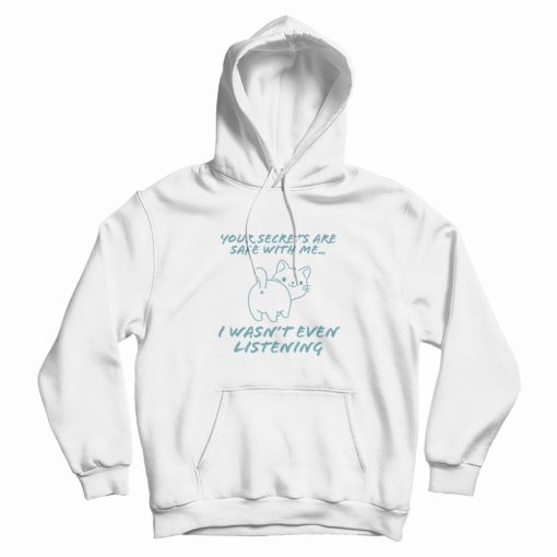 Your Secret Is Safe With Me I Wasn't Even Listening Cute Cat Hoodie