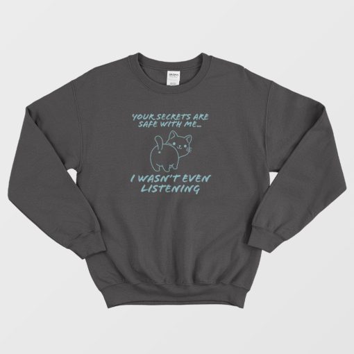 Your Secret Is Safe With Me I Wasn't Even Listening Cute Cat Sweatshirt
