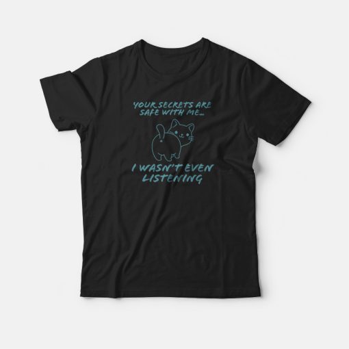 Your Secret Is Safe With Me I Wasn't Even Listening Cute Cat T-shirt