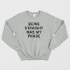 Being Straight Was My Phase Sweatshirt