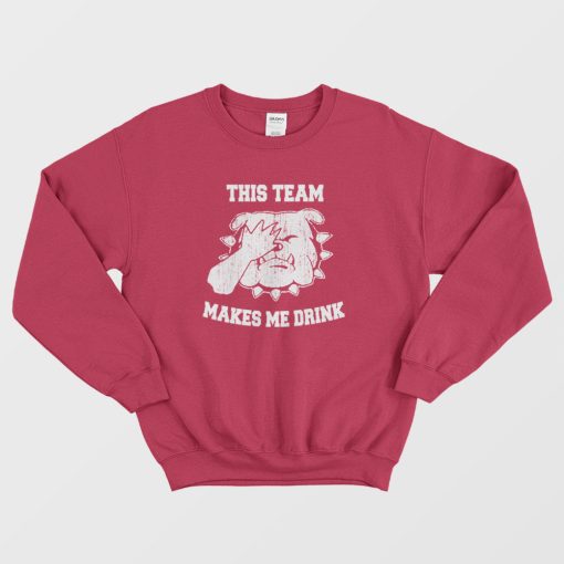 Bulldogs This Team Makes Me Drink Sweatshirt