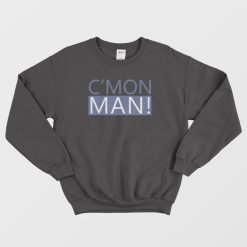 C'Mon Man Popular Quote Sweatshirt