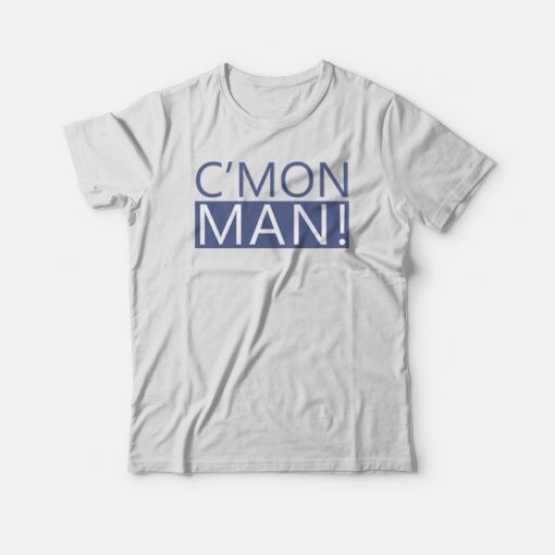 C'Mon Man Popular Quote T-shirt