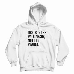 Destroy The Patriarchy Not The Planet Hoodie