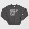 Destroy The Patriarchy Not The Planet Sweatshirt