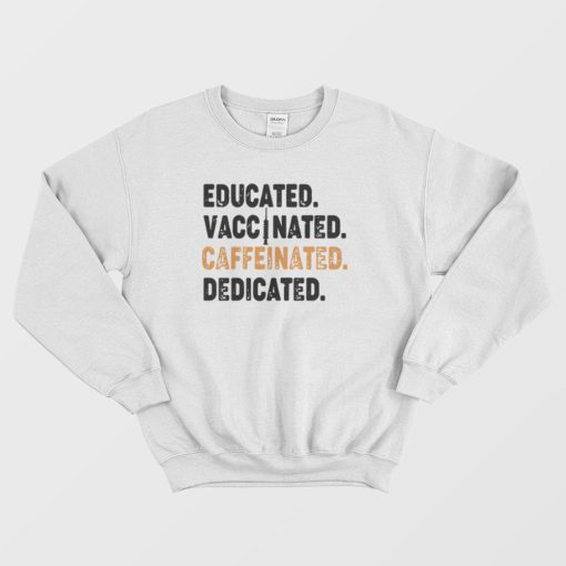 Educated Vaccinated Caffeinated Dedicated Funny Nurse Coffee Sweatshirt
