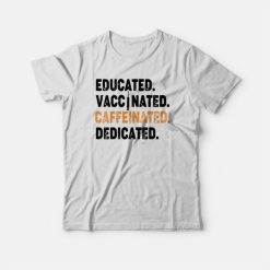 Educated Vaccinated Caffeinated Dedicated Funny Nurse Coffee T-shirt