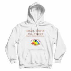 Equal Rights For Others Does Not Mean Fewer Rights For You Hoodie