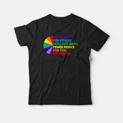 Equal Rights For Others Does Not Mean Fewer Rights For You It's Not Pie T-shirt