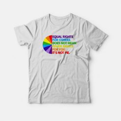 Equal Rights For Others Does Not Mean Fewer Rights For You It's Not Pie T-shirt