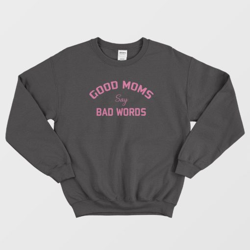 Good Moms Say Bad Words Funny Sweatshirt