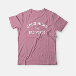 Good Moms Say Bad Words Funny T-shirt