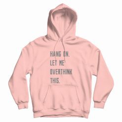 Hang On Let Me Overthink This Hoodie