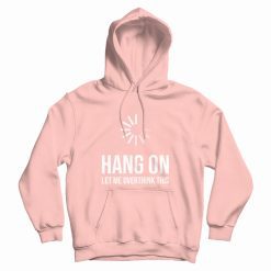 Hang On Let Me Overthink This Quote Hoodie