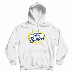 I Can't Believe I'm Not Butter Funny Hoodie