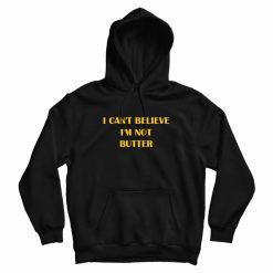 I Can't Believe I'm Not Butter Hoodie