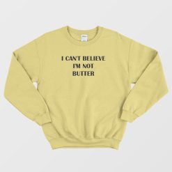 I Can't Believe I'm Not Butter Sweatshirt