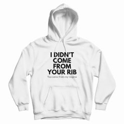 I Didn't Come From Your Rib Feminist Hoodie