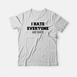 I Hate Everyone and Pants T-shirt