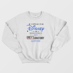 I Speak In Disney Song Lyrics and Grey's Anatomy Quote Sweatshirt