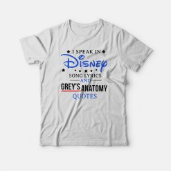 I Speak In Disney Song Lyrics and Grey's Anatomy Quote T-shirt