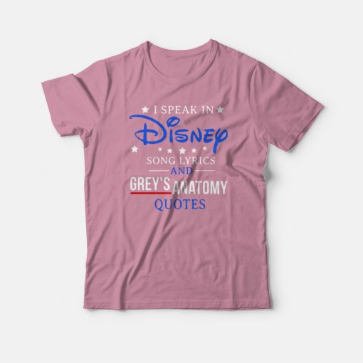 I Speak In Disney Song Lyrics and Grey's Anatomy Quote T-shirt