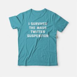 I Survived The Mass Twitter Suspention T-shirt