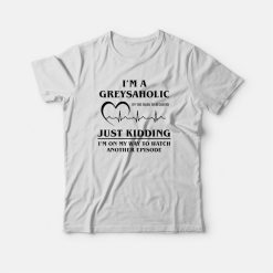 I'm Greysaholic Grey Anatomy T-shirt