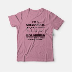 I'm Greysaholic Grey Anatomy T-shirt