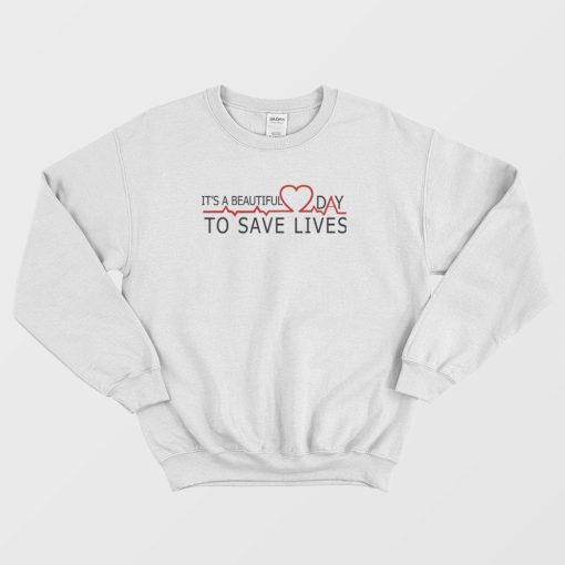 It's A Beautiful Day To Save Lives Grey's Anatomy Sweatshirt