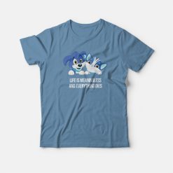 Life Is Meaningless and Everything Dies T-shirt