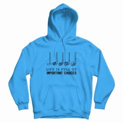Life is Full of Important Choices Golf Hoodie