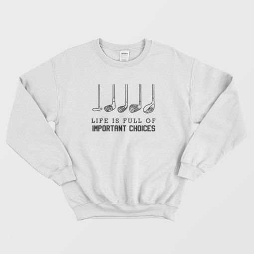 Life is Full of Important Choices Golf Sweatshirt