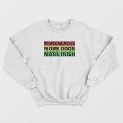 More Blacks More Dogs More Irish Sweatshirt Vintage