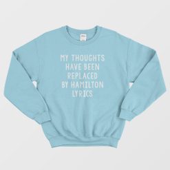 My Thoughts Have Been Replaced By Hamilton Lyrics Sweatshirt