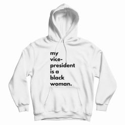 My Vice President Is A Black Woman Hoodie