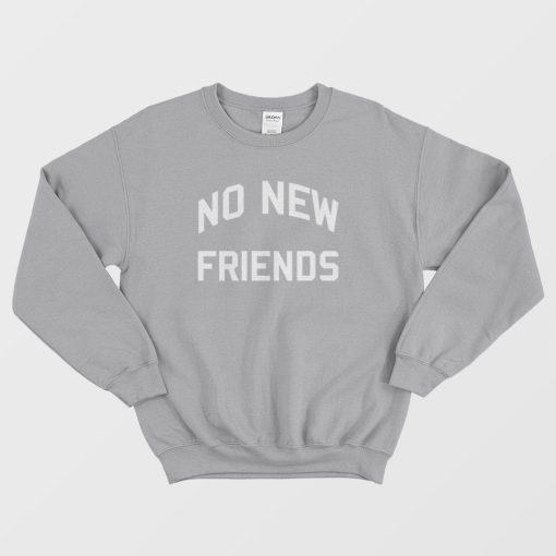 no new friends sweatshirt