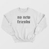 No New Friends Sweatshirt