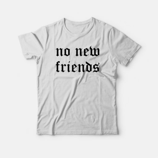 No New Friends T-shirt