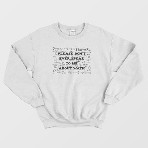 Please Don't Ever Speak To Me About Math Sweatshirt