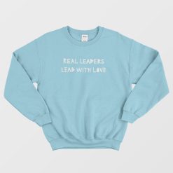 Real Leaders Lead With Love Sweatshirt