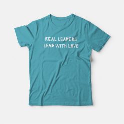 Real Leaders Lead With Love T-shirt