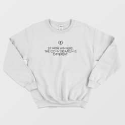 Sit With Winners The Conversation Is Different Quotes Sweatshirt