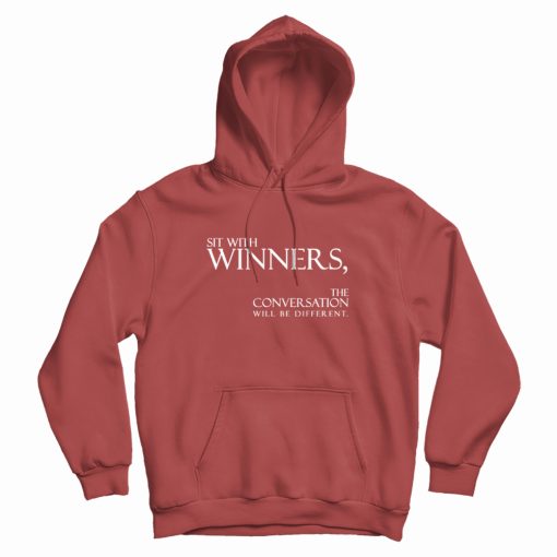 Sit With Winners The Conversation Will Be Different Hoodie