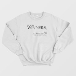 Sit With Winners The Conversation Will Be Different Sweatshirt