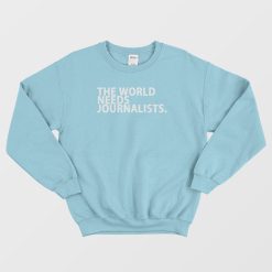 The World Needs Journalists Sweatshirt
