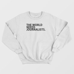 The World Needs Journalists Sweatshirt
