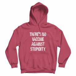 There's No Vaccine Against Stupidity Hoodie